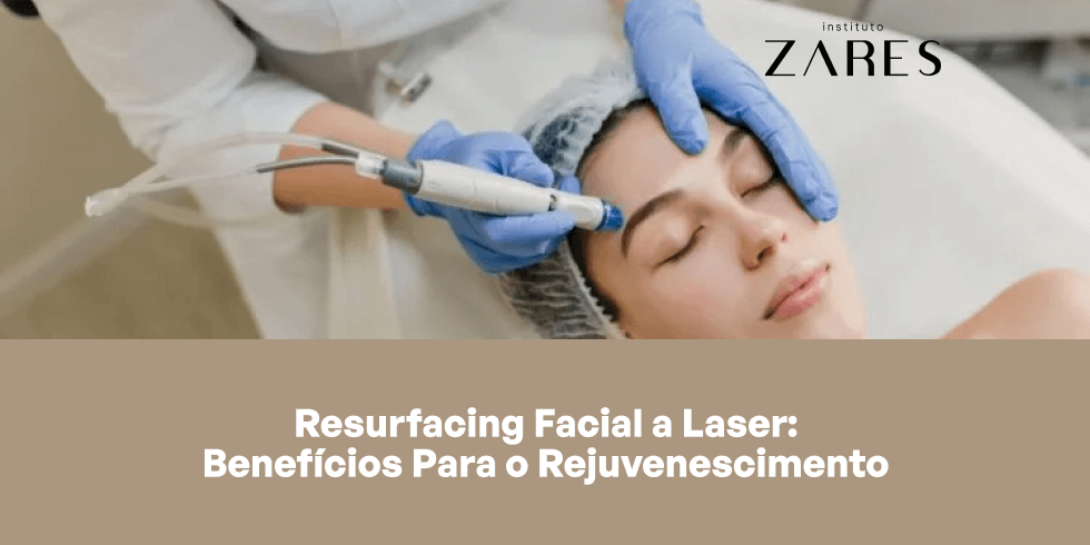 Resurfacing Facial a Laser: Benefícios Para o Rejuvenescimento